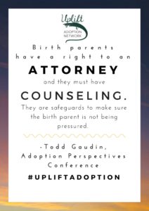 Birth parents have a right to an attorney and they must have counseling. They are safeguards to make sure the birth parent is not being pressured.